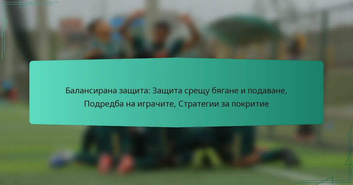 Балансирана защита: Защита срещу бягане и подаване, Подредба на играчите, Стратегии за покритие