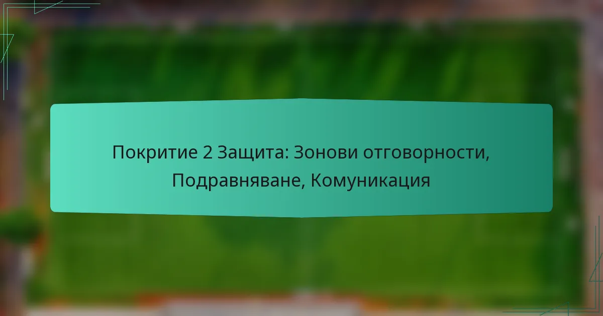 Покритие 2 Защита: Зонови отговорности, Подравняване, Комуникация