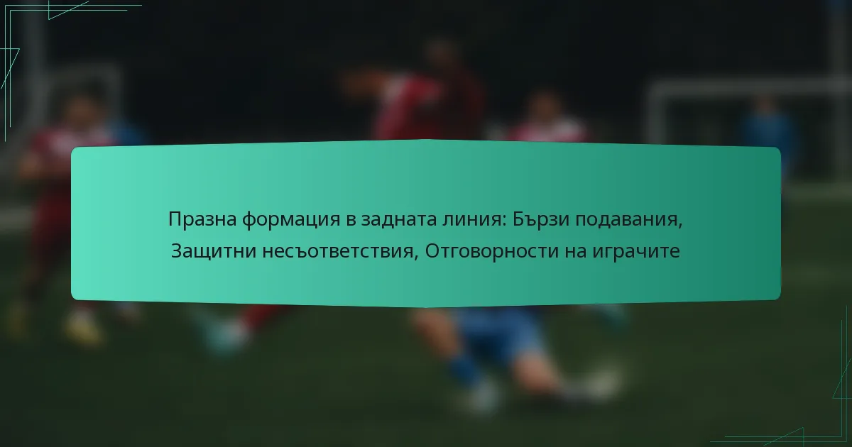 Празна формация в задната линия: Бързи подавания, Защитни несъответствия, Отговорности на играчите