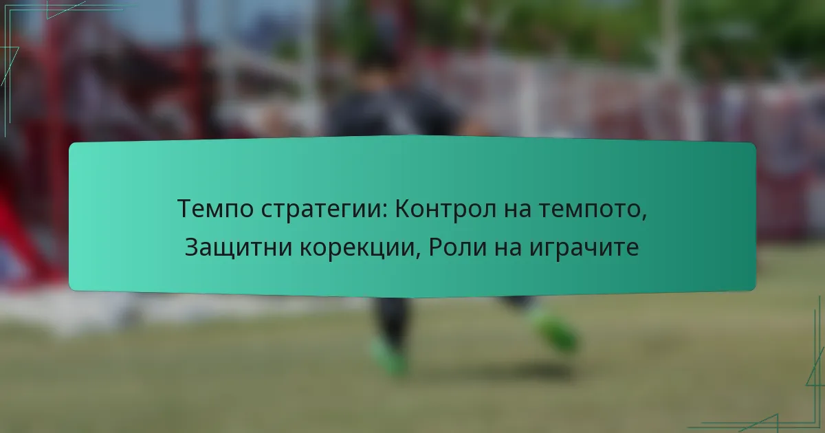 Темпо стратегии: Контрол на темпото, Защитни корекции, Роли на играчите