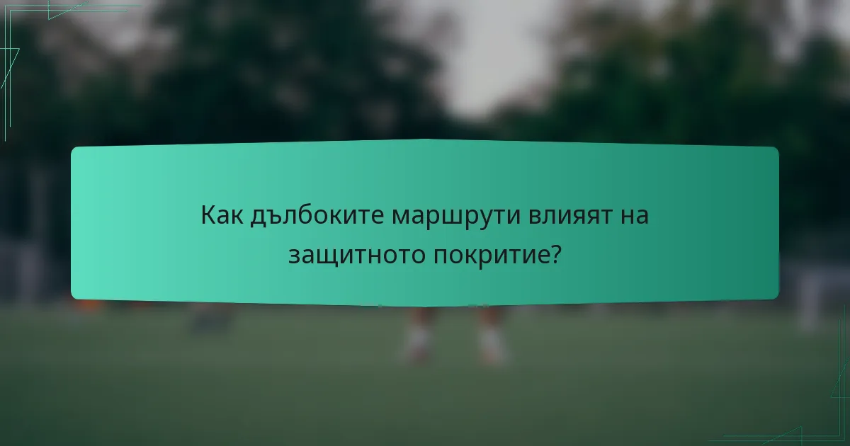 Как дълбоките маршрути влияят на защитното покритие?