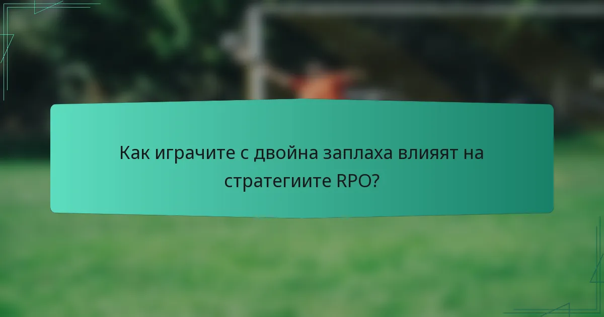 Как играчите с двойна заплаха влияят на стратегиите RPO?