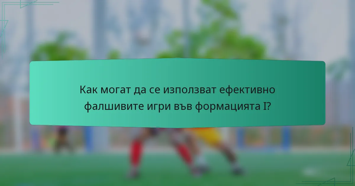Как могат да се използват ефективно фалшивите игри във формацията I?