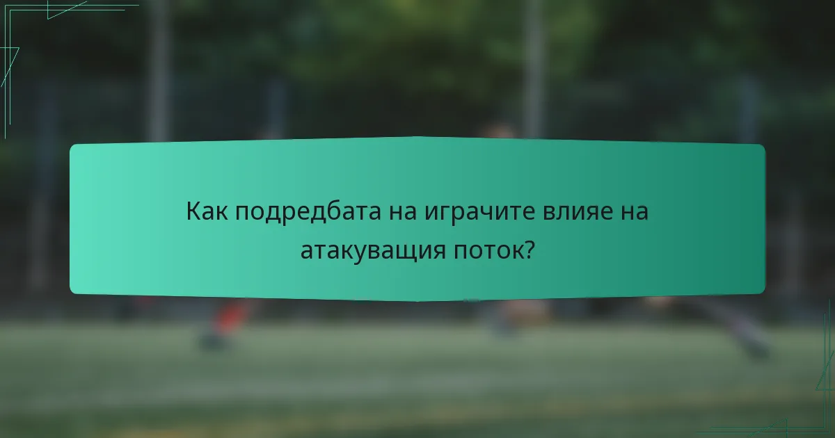 Как подредбата на играчите влияе на атакуващия поток?