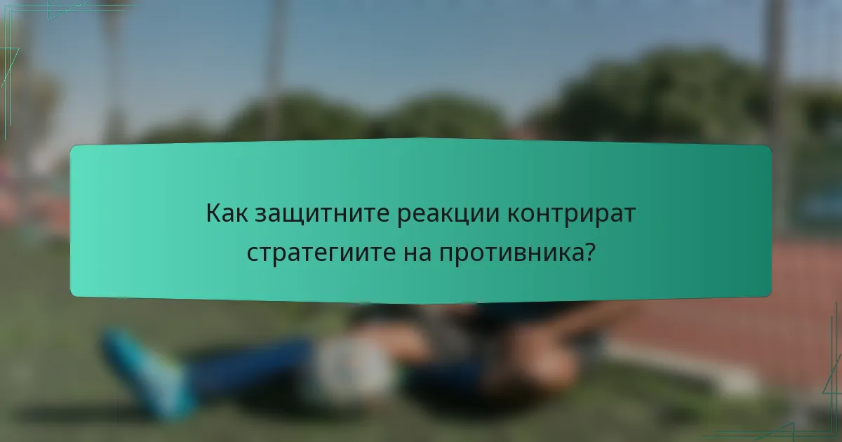 Как защитните реакции контрират стратегиите на противника?