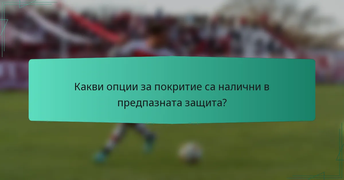 Какви опции за покритие са налични в предпазната защита?