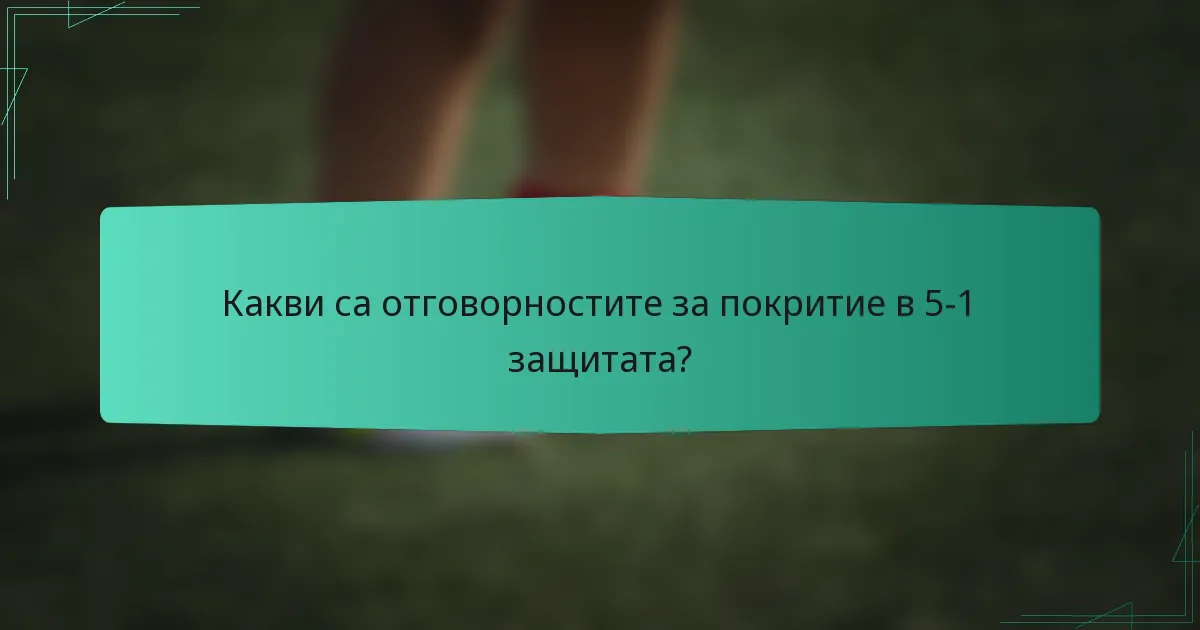 Какви са отговорностите за покритие в 5-1 защитата?