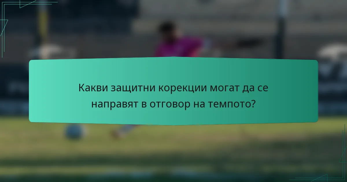 Какви защитни корекции могат да се направят в отговор на темпото?