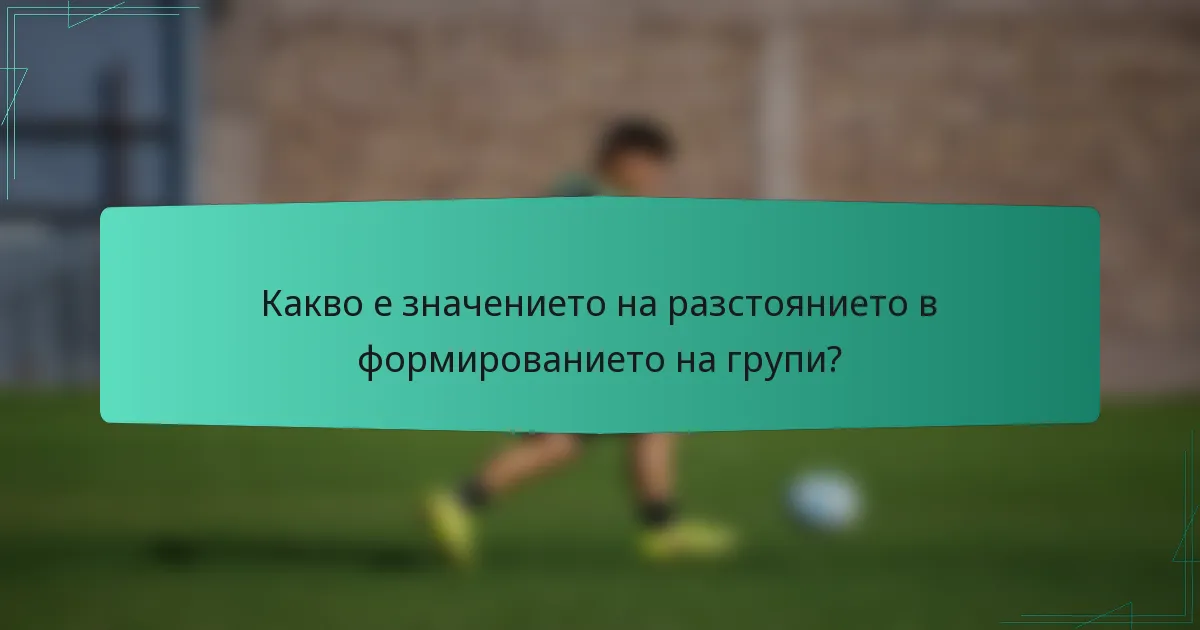 Какво е значението на разстоянието в формированието на групи?